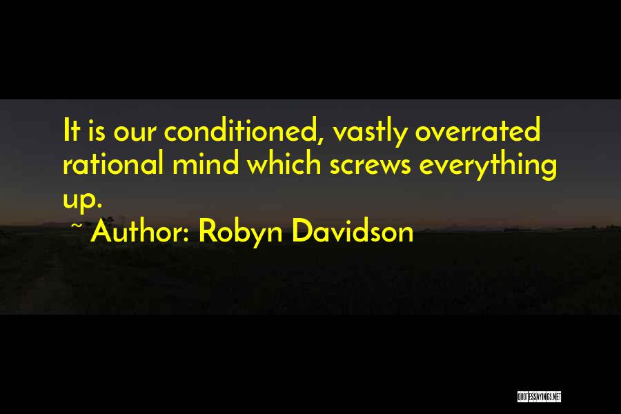 Robyn Davidson Quotes: It Is Our Conditioned, Vastly Overrated Rational Mind Which Screws Everything Up.