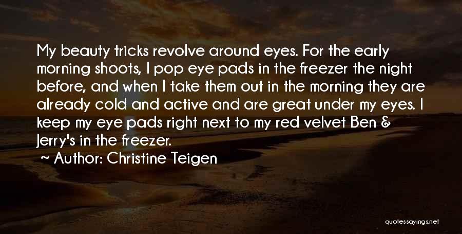 Christine Teigen Quotes: My Beauty Tricks Revolve Around Eyes. For The Early Morning Shoots, I Pop Eye Pads In The Freezer The Night