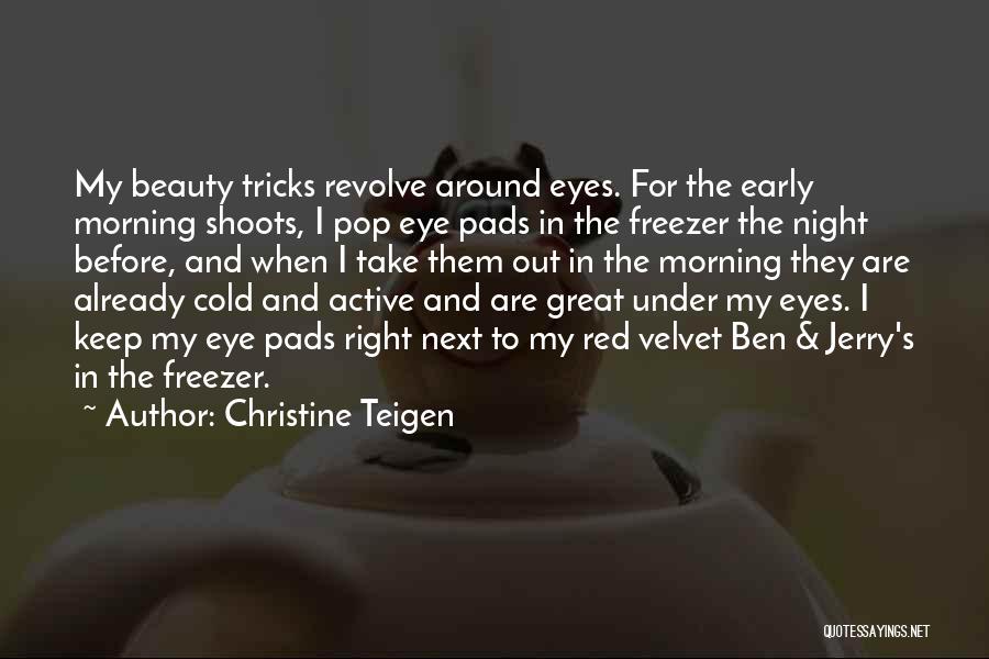 Christine Teigen Quotes: My Beauty Tricks Revolve Around Eyes. For The Early Morning Shoots, I Pop Eye Pads In The Freezer The Night