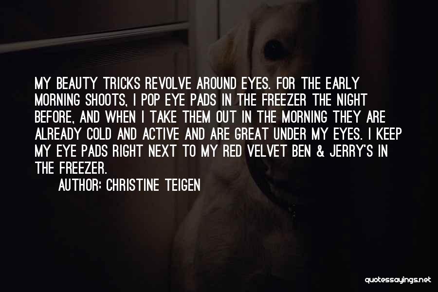 Christine Teigen Quotes: My Beauty Tricks Revolve Around Eyes. For The Early Morning Shoots, I Pop Eye Pads In The Freezer The Night