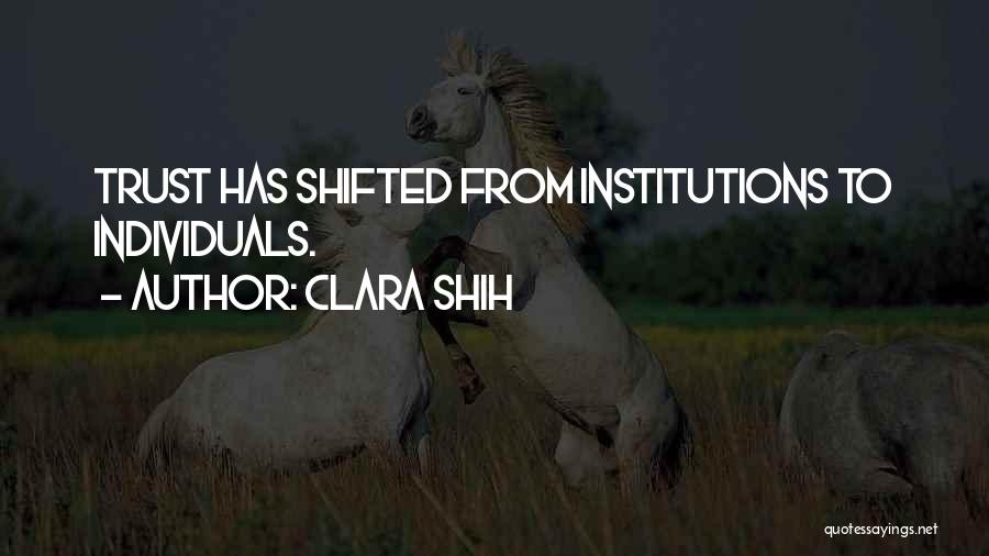 Clara Shih Quotes: Trust Has Shifted From Institutions To Individuals.