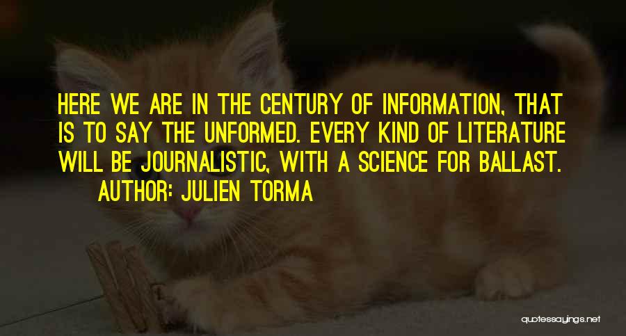 Julien Torma Quotes: Here We Are In The Century Of Information, That Is To Say The Unformed. Every Kind Of Literature Will Be