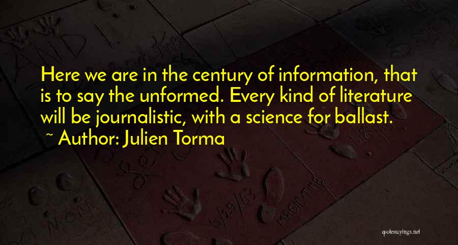 Julien Torma Quotes: Here We Are In The Century Of Information, That Is To Say The Unformed. Every Kind Of Literature Will Be