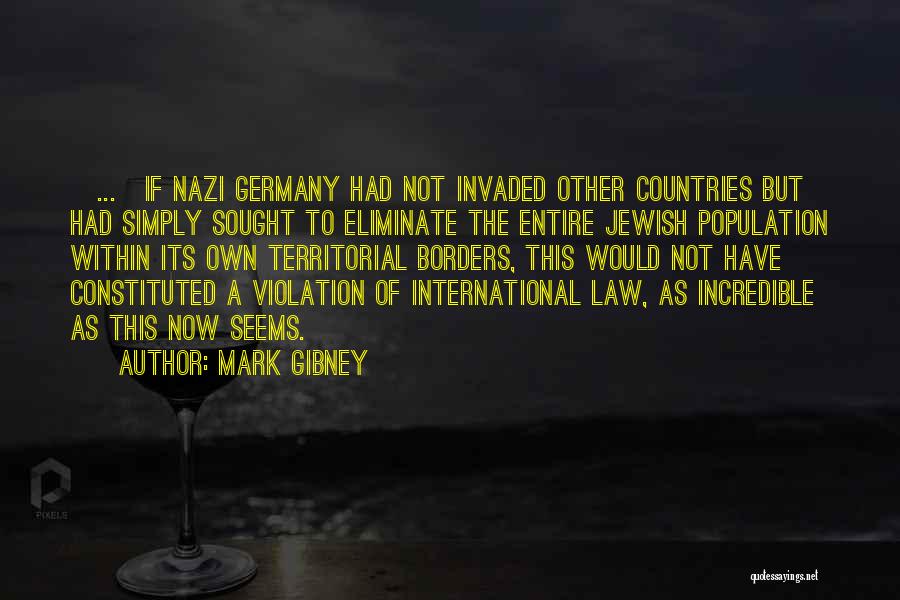 Mark Gibney Quotes: [...]if Nazi Germany Had Not Invaded Other Countries But Had Simply Sought To Eliminate The Entire Jewish Population Within Its