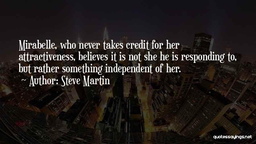 Steve Martin Quotes: Mirabelle, Who Never Takes Credit For Her Attractiveness, Believes It Is Not She He Is Responding To, But Rather Something