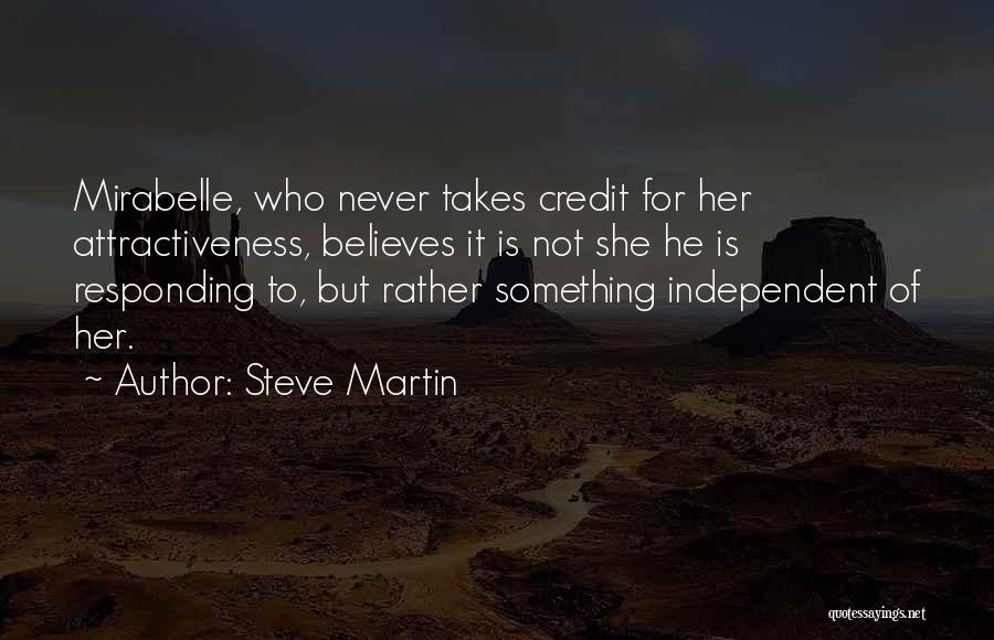 Steve Martin Quotes: Mirabelle, Who Never Takes Credit For Her Attractiveness, Believes It Is Not She He Is Responding To, But Rather Something