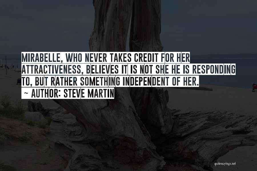 Steve Martin Quotes: Mirabelle, Who Never Takes Credit For Her Attractiveness, Believes It Is Not She He Is Responding To, But Rather Something