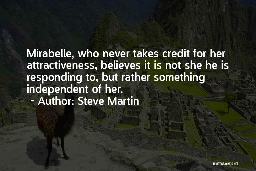 Steve Martin Quotes: Mirabelle, Who Never Takes Credit For Her Attractiveness, Believes It Is Not She He Is Responding To, But Rather Something