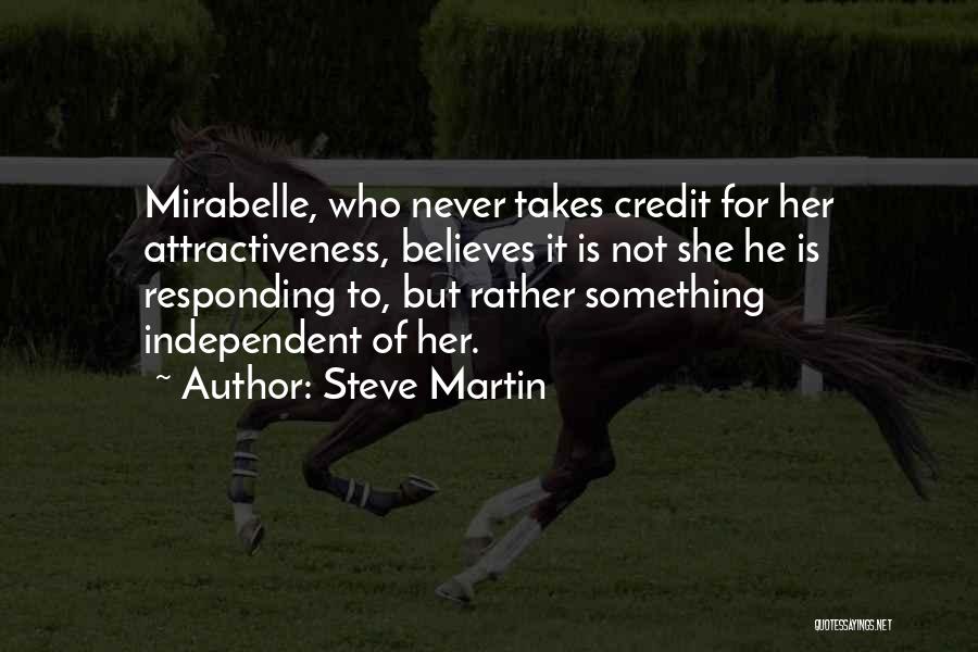Steve Martin Quotes: Mirabelle, Who Never Takes Credit For Her Attractiveness, Believes It Is Not She He Is Responding To, But Rather Something