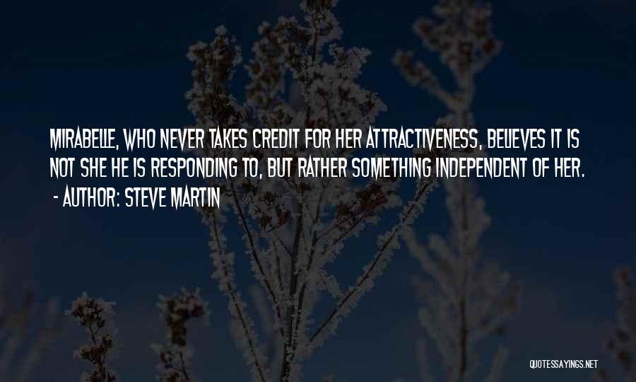 Steve Martin Quotes: Mirabelle, Who Never Takes Credit For Her Attractiveness, Believes It Is Not She He Is Responding To, But Rather Something