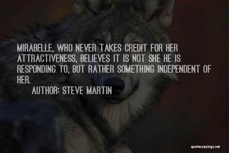 Steve Martin Quotes: Mirabelle, Who Never Takes Credit For Her Attractiveness, Believes It Is Not She He Is Responding To, But Rather Something