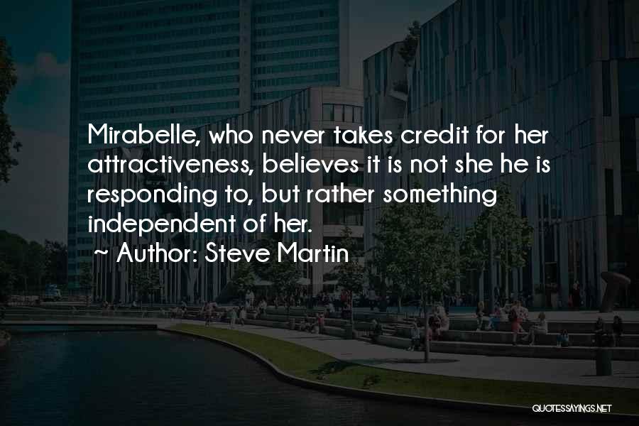 Steve Martin Quotes: Mirabelle, Who Never Takes Credit For Her Attractiveness, Believes It Is Not She He Is Responding To, But Rather Something
