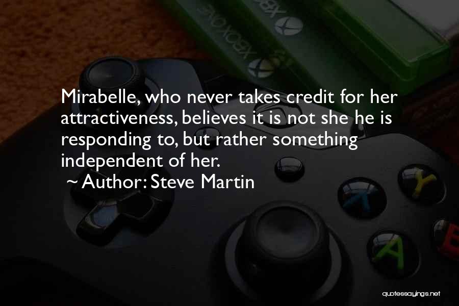 Steve Martin Quotes: Mirabelle, Who Never Takes Credit For Her Attractiveness, Believes It Is Not She He Is Responding To, But Rather Something