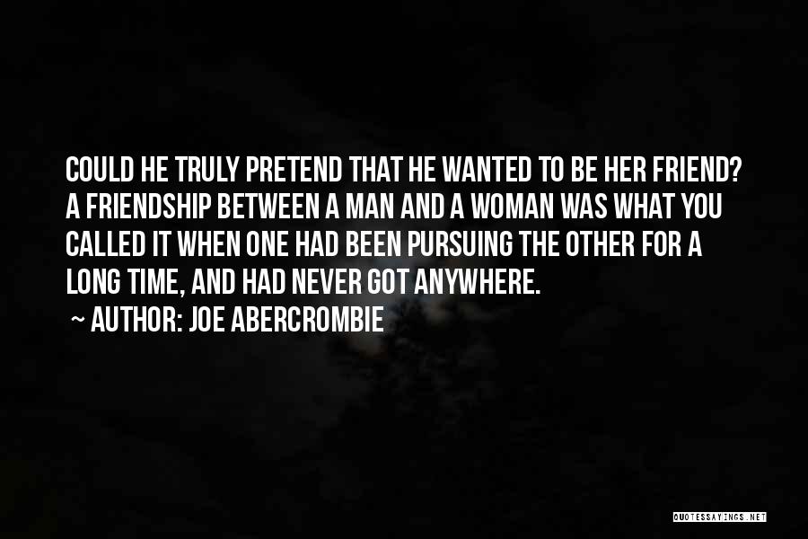 Joe Abercrombie Quotes: Could He Truly Pretend That He Wanted To Be Her Friend? A Friendship Between A Man And A Woman Was