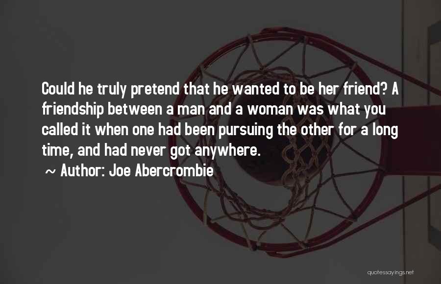 Joe Abercrombie Quotes: Could He Truly Pretend That He Wanted To Be Her Friend? A Friendship Between A Man And A Woman Was