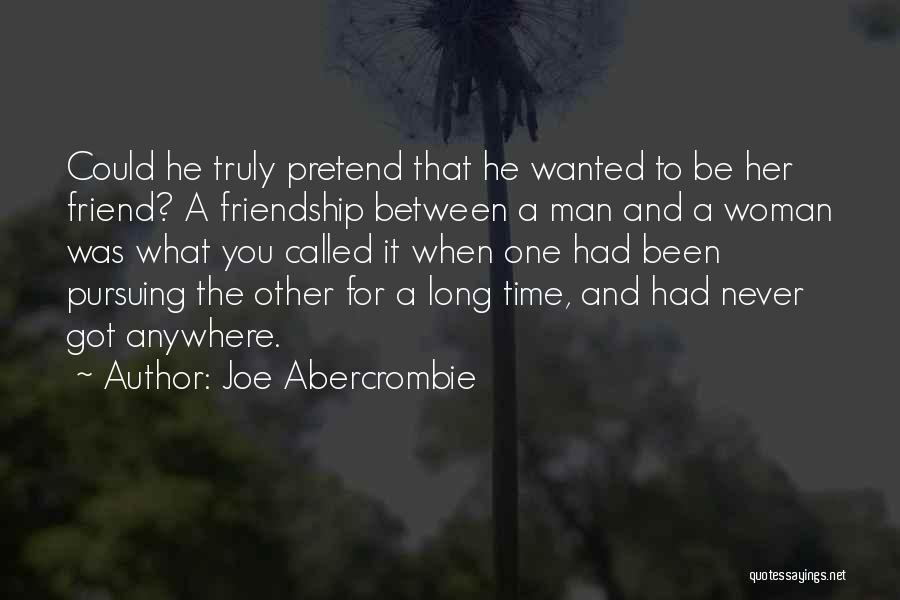 Joe Abercrombie Quotes: Could He Truly Pretend That He Wanted To Be Her Friend? A Friendship Between A Man And A Woman Was