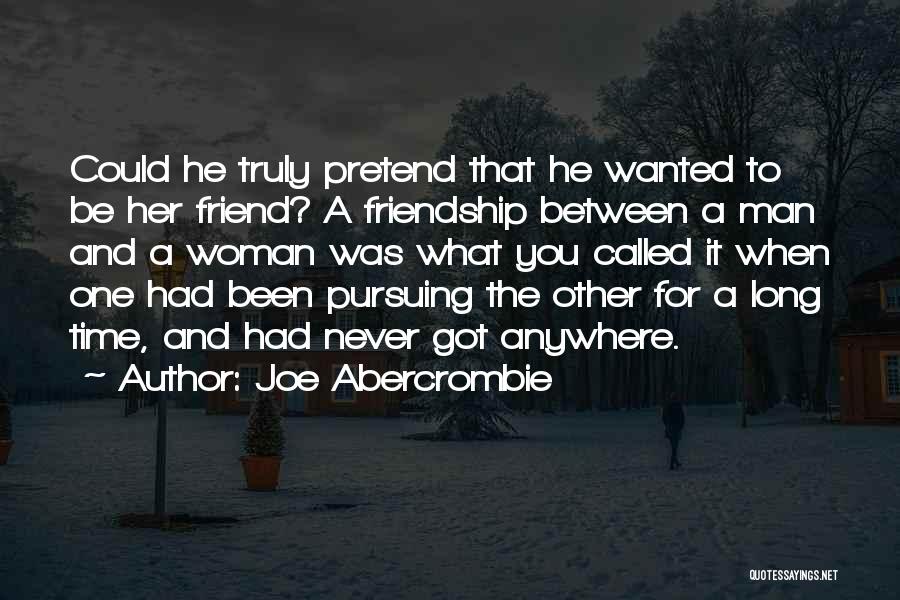 Joe Abercrombie Quotes: Could He Truly Pretend That He Wanted To Be Her Friend? A Friendship Between A Man And A Woman Was