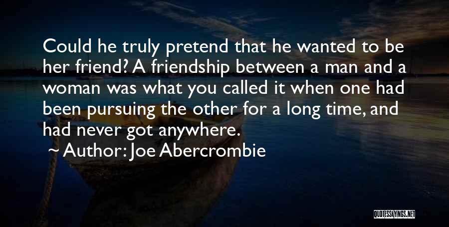 Joe Abercrombie Quotes: Could He Truly Pretend That He Wanted To Be Her Friend? A Friendship Between A Man And A Woman Was