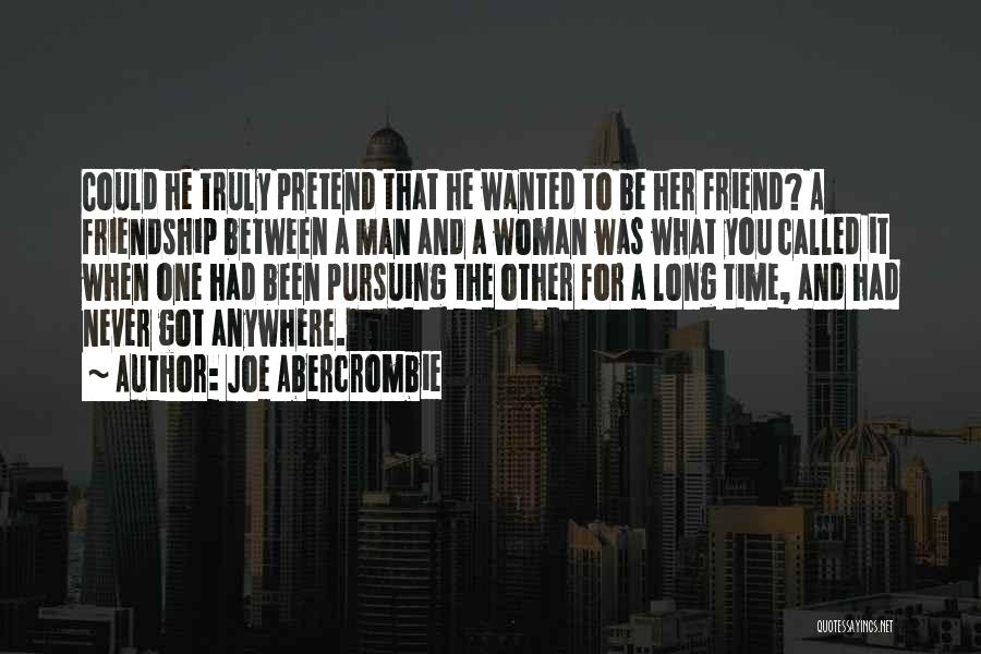 Joe Abercrombie Quotes: Could He Truly Pretend That He Wanted To Be Her Friend? A Friendship Between A Man And A Woman Was