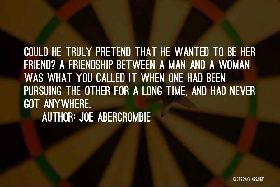 Joe Abercrombie Quotes: Could He Truly Pretend That He Wanted To Be Her Friend? A Friendship Between A Man And A Woman Was