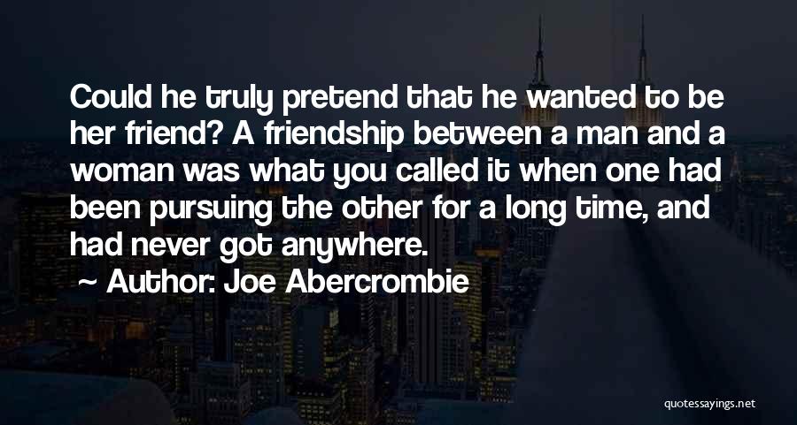 Joe Abercrombie Quotes: Could He Truly Pretend That He Wanted To Be Her Friend? A Friendship Between A Man And A Woman Was