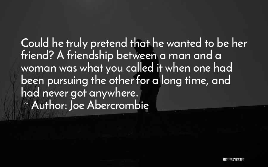 Joe Abercrombie Quotes: Could He Truly Pretend That He Wanted To Be Her Friend? A Friendship Between A Man And A Woman Was