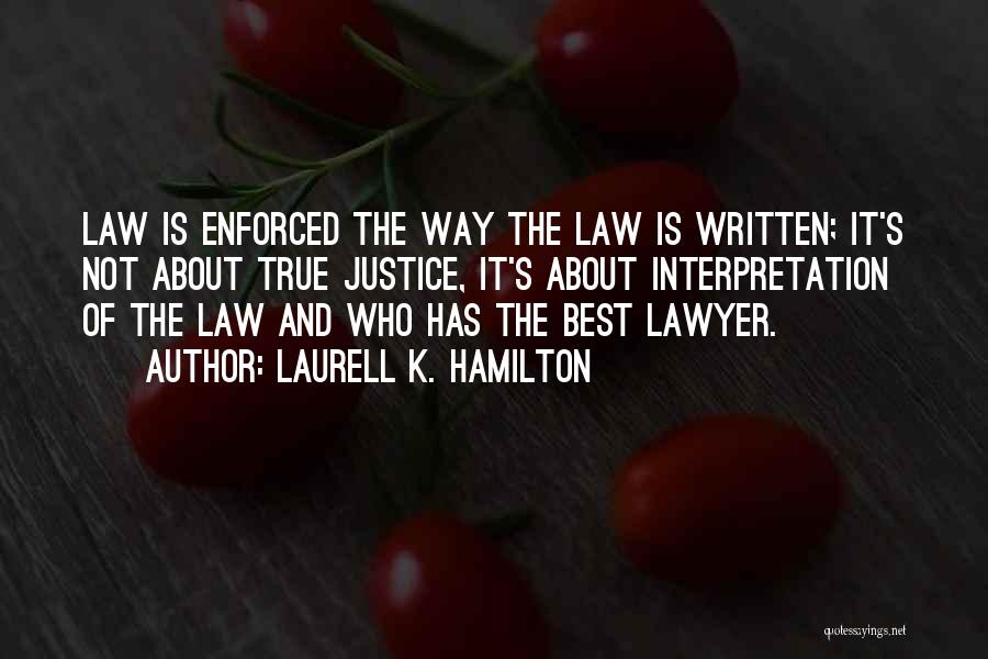 Laurell K. Hamilton Quotes: Law Is Enforced The Way The Law Is Written; It's Not About True Justice, It's About Interpretation Of The Law