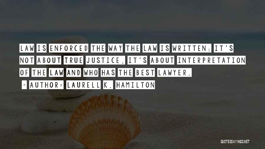 Laurell K. Hamilton Quotes: Law Is Enforced The Way The Law Is Written; It's Not About True Justice, It's About Interpretation Of The Law