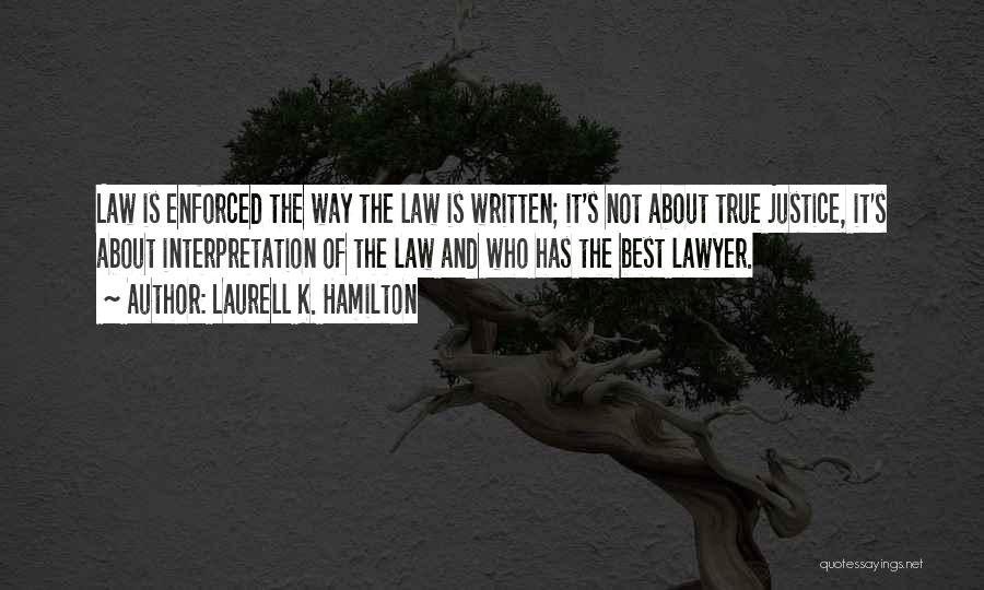 Laurell K. Hamilton Quotes: Law Is Enforced The Way The Law Is Written; It's Not About True Justice, It's About Interpretation Of The Law