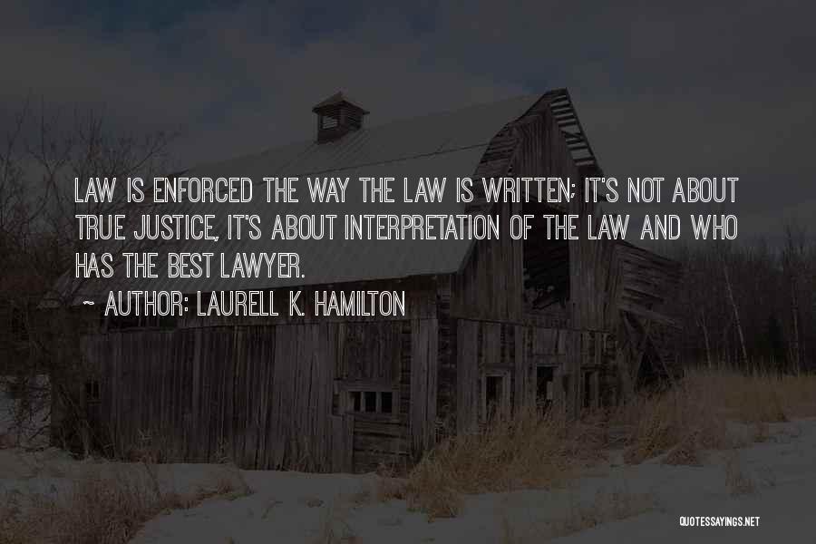 Laurell K. Hamilton Quotes: Law Is Enforced The Way The Law Is Written; It's Not About True Justice, It's About Interpretation Of The Law