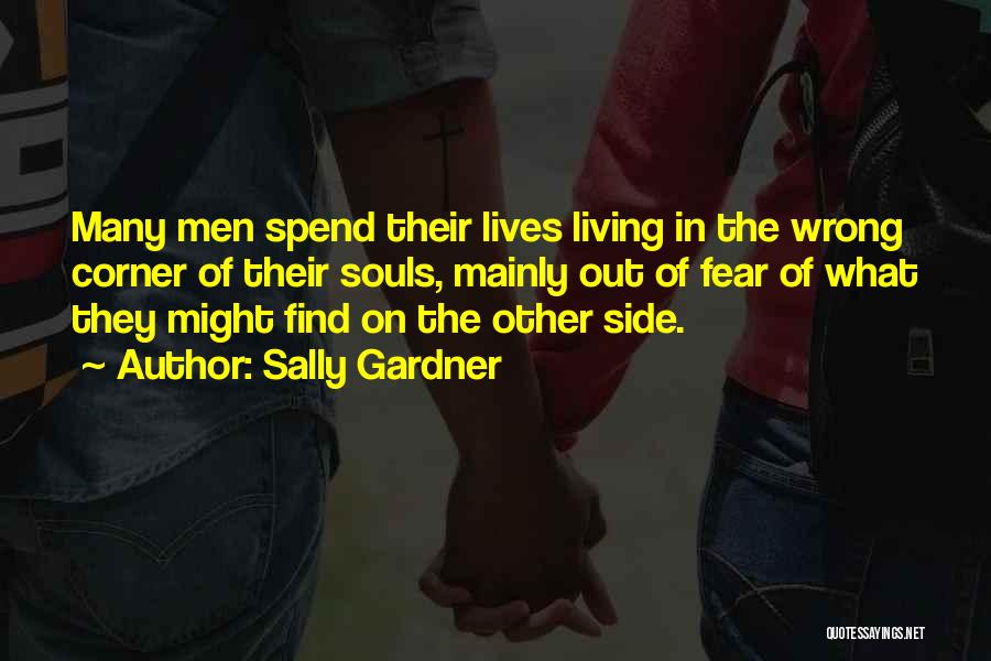 Sally Gardner Quotes: Many Men Spend Their Lives Living In The Wrong Corner Of Their Souls, Mainly Out Of Fear Of What They