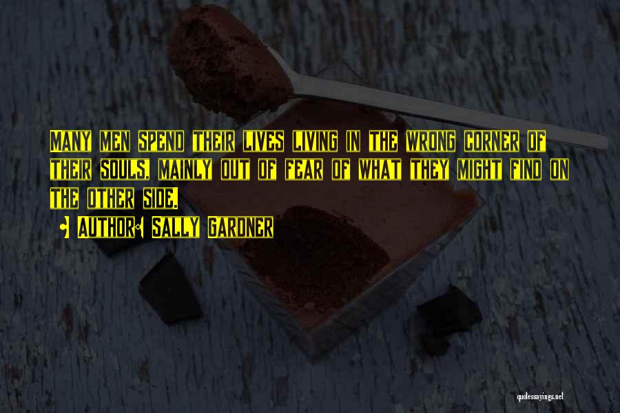Sally Gardner Quotes: Many Men Spend Their Lives Living In The Wrong Corner Of Their Souls, Mainly Out Of Fear Of What They