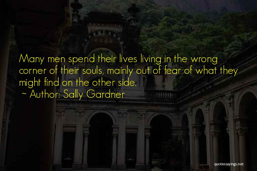 Sally Gardner Quotes: Many Men Spend Their Lives Living In The Wrong Corner Of Their Souls, Mainly Out Of Fear Of What They