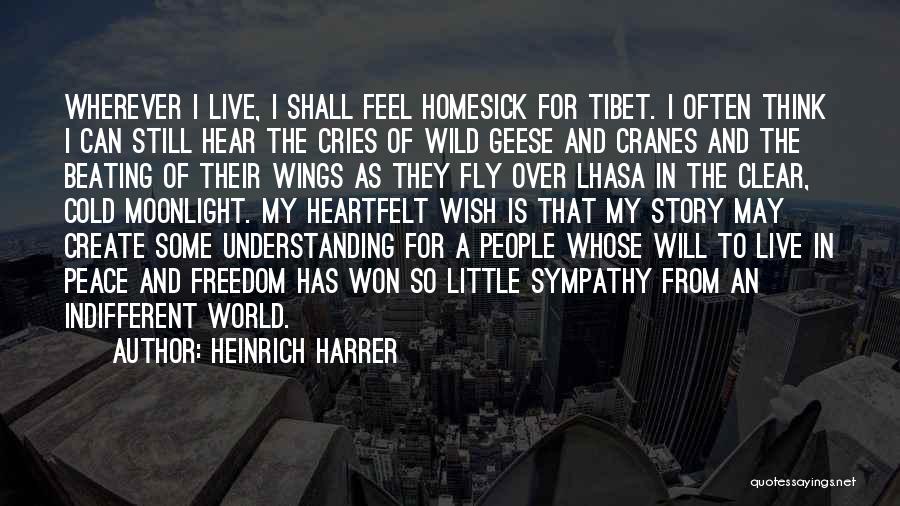 Heinrich Harrer Quotes: Wherever I Live, I Shall Feel Homesick For Tibet. I Often Think I Can Still Hear The Cries Of Wild