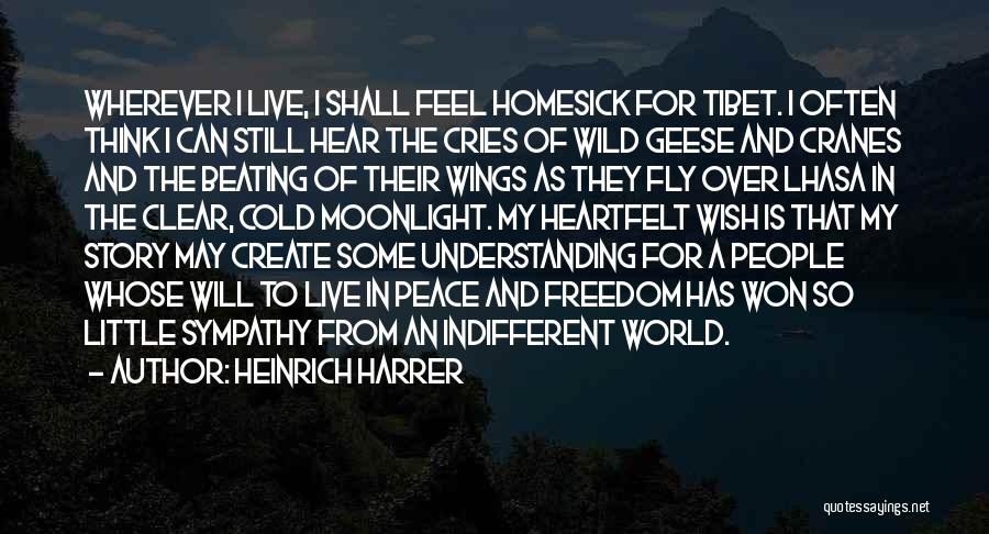 Heinrich Harrer Quotes: Wherever I Live, I Shall Feel Homesick For Tibet. I Often Think I Can Still Hear The Cries Of Wild