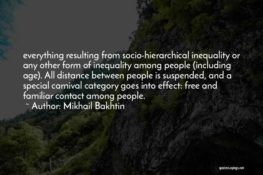 Mikhail Bakhtin Quotes: Everything Resulting From Socio-hierarchical Inequality Or Any Other Form Of Inequality Among People (including Age). All Distance Between People Is