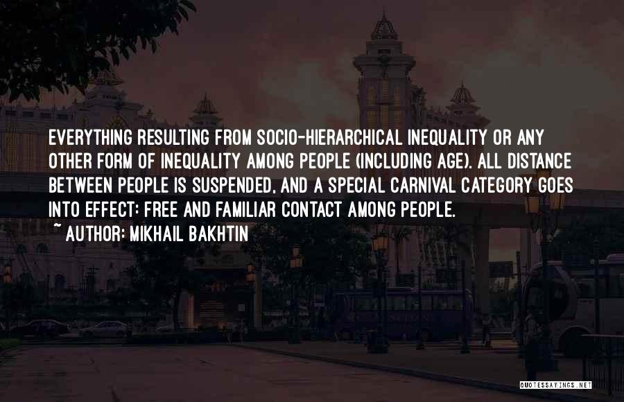 Mikhail Bakhtin Quotes: Everything Resulting From Socio-hierarchical Inequality Or Any Other Form Of Inequality Among People (including Age). All Distance Between People Is