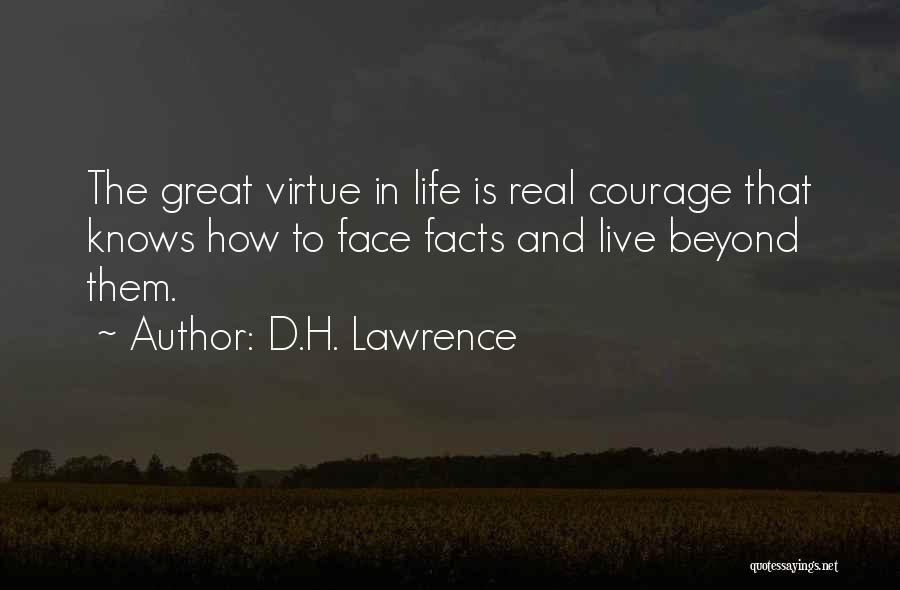 D.H. Lawrence Quotes: The Great Virtue In Life Is Real Courage That Knows How To Face Facts And Live Beyond Them.