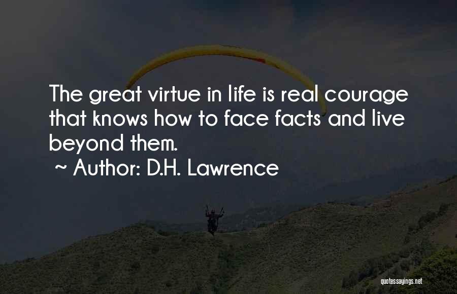 D.H. Lawrence Quotes: The Great Virtue In Life Is Real Courage That Knows How To Face Facts And Live Beyond Them.