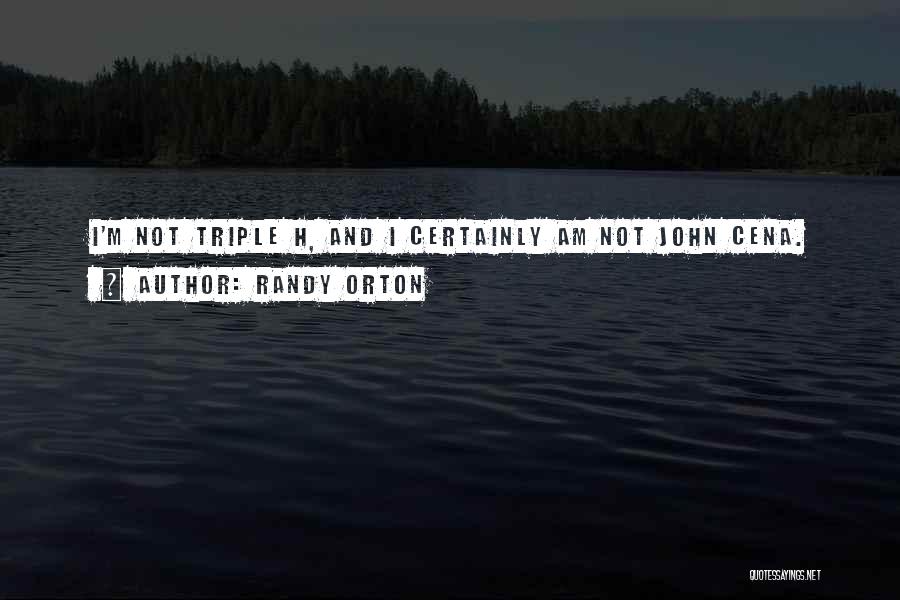 Randy Orton Quotes: I'm Not Triple H, And I Certainly Am Not John Cena.