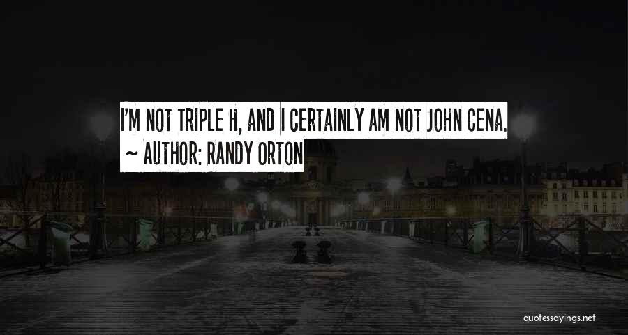 Randy Orton Quotes: I'm Not Triple H, And I Certainly Am Not John Cena.