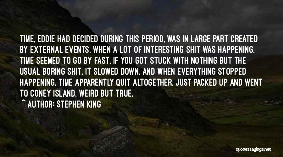 Stephen King Quotes: Time, Eddie Had Decided During This Period, Was In Large Part Created By External Events. When A Lot Of Interesting