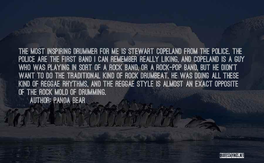 Panda Bear Quotes: The Most Inspiring Drummer For Me Is Stewart Copeland From The Police. The Police Are The First Band I Can