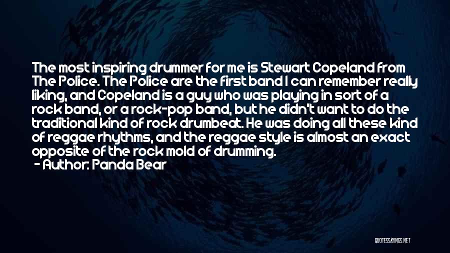 Panda Bear Quotes: The Most Inspiring Drummer For Me Is Stewart Copeland From The Police. The Police Are The First Band I Can
