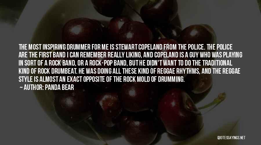 Panda Bear Quotes: The Most Inspiring Drummer For Me Is Stewart Copeland From The Police. The Police Are The First Band I Can