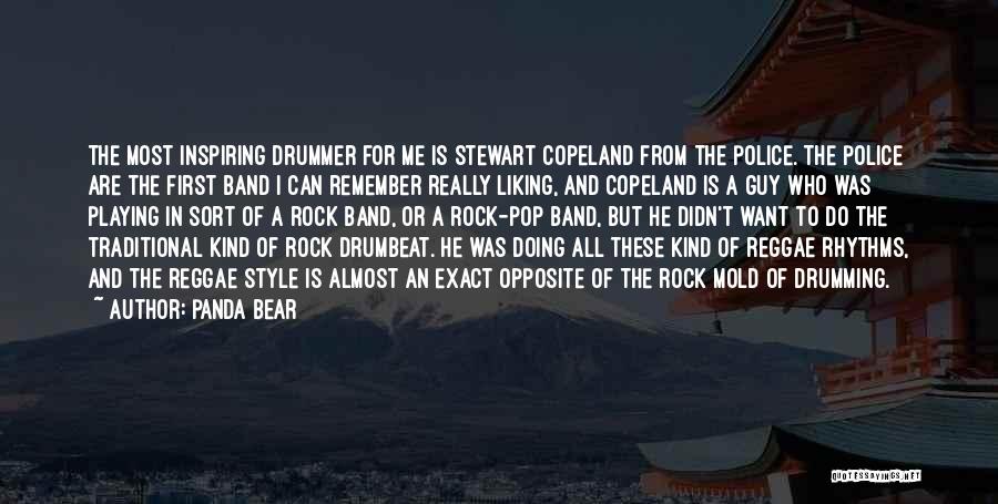 Panda Bear Quotes: The Most Inspiring Drummer For Me Is Stewart Copeland From The Police. The Police Are The First Band I Can