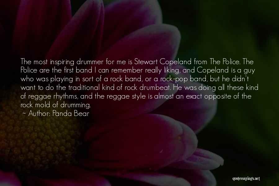 Panda Bear Quotes: The Most Inspiring Drummer For Me Is Stewart Copeland From The Police. The Police Are The First Band I Can