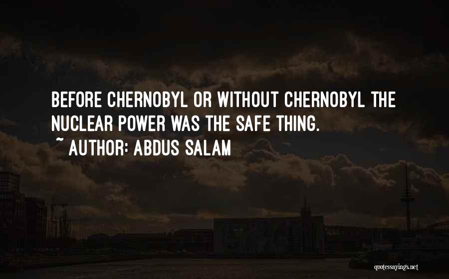 Abdus Salam Quotes: Before Chernobyl Or Without Chernobyl The Nuclear Power Was The Safe Thing.