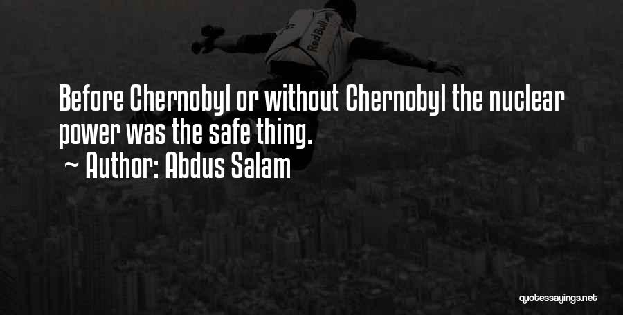 Abdus Salam Quotes: Before Chernobyl Or Without Chernobyl The Nuclear Power Was The Safe Thing.