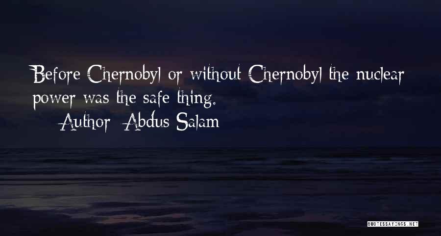 Abdus Salam Quotes: Before Chernobyl Or Without Chernobyl The Nuclear Power Was The Safe Thing.